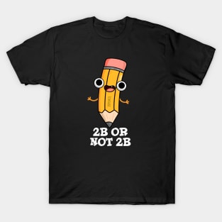 2B Or Not 2B Cute Shakespeare Pencil Pun T-Shirt